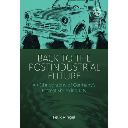Back to the Postindustrial Future: An Ethnography of Germany''s Fastest-Shrinking City Paperback, Berghahn Books, English, 9781789208054