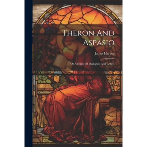 (영문도서) Theron And Aspasio: Or A Series Of Dialogues And Letters Paperback, Legare Street Press, English, 9781021529152