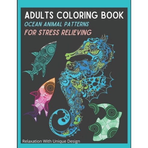 Adults Coloring Book Ocean Animal Patterns For Stress Relieving Relaxation With Unique Design: Anti-... Paperback, Independently Published, English, 9798702420196