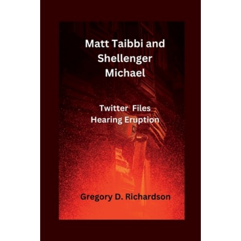 (영문도서) Matt Taibbi and Shellenger Michael: Twitter Files Hearing Eruption Paperback, Independently Published, English, 9798386503901