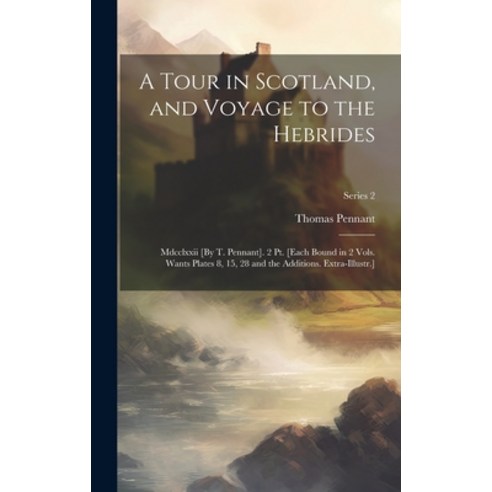(영문도서) A Tour in Scotland and Voyage to the Hebrides: Mdcclxxii [By T. Pennant]. 2 Pt. [Each Bound ... Hardcover, Legare Street Press, English, 9781021074584