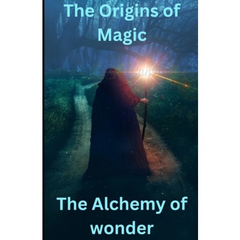 (영문도서) The Origins of Magic: The Alchemy of Wonder Paperback, Independently Published, English, 9798396306929