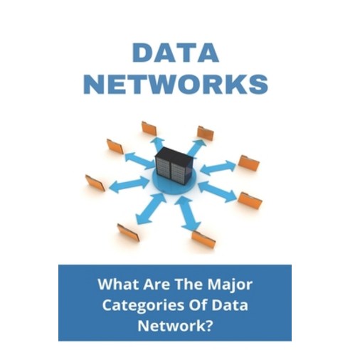 Data Networks: What Are The Major Categories Of Data Network?: Computer Data Networks Paperback, Independently Published, English, 9798723838604