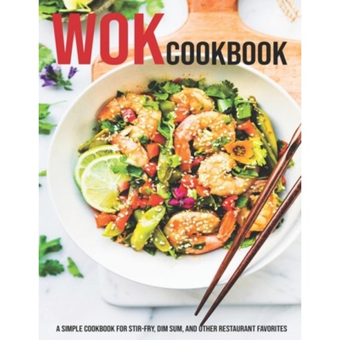 Wok Cookbook: A Simple Cookbook For Stir-Fry Dim Sum And Other Restaurant Favorites Paperback, Independently Published, English, 9798599958420