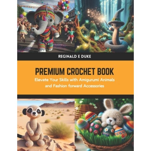 (영문도서) Premium Crochet Book: Elevate Your Skills with Amigurumi Animals and Fashion forward Accessories Paperback, Independently Published, English, 9798880466061