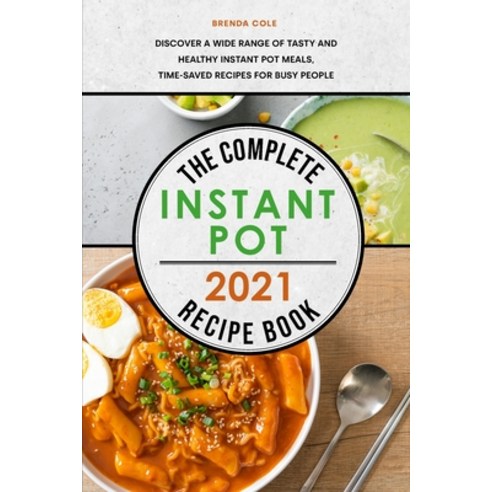 The Complete Instant Pot Recipe Book 2021: Discover a Wide Range of Tasty and Healthy Instant Pot Me... Paperback, Brenda Cole, English, 9781801835497