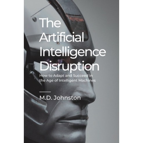 (영문도서) The Artificial Intelligence Disruption: How to Adapt and Succeed in the Age of Intelligent Ma... Paperback, Independently Published, English, 9798373771603