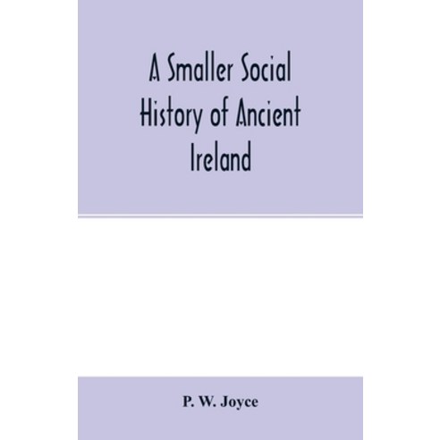A smaller social history of ancient Ireland treating of the government military system and law; r... Paperback, Alpha Edition