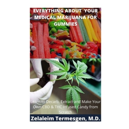 Everything about Your Medical Marijuana for Gummies: Learn To Decarb Extract and Make Your Own CBD ... Paperback, Independently Published