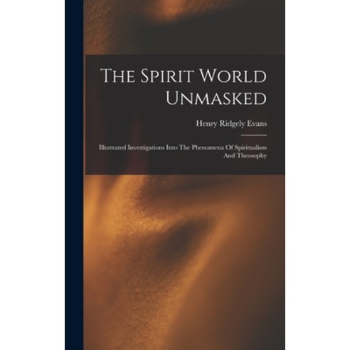 (영문도서) The Spirit World Unmasked: Illustrated Investigations Into The Phenomena Of Spiritualism And ... Hardcover, Legare Street Press, English, 9781017267464