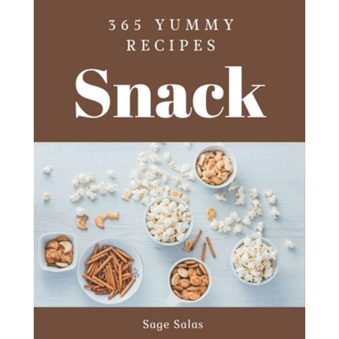 365 Yummy Snack Recipes: A Yummy Snack Cookbook Everyone Loves! Paperback, Independently Published