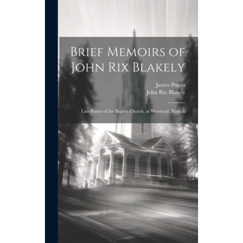 (영문도서) Brief Memoirs of John Rix Blakely: Late Pastor of the Baptist Church at Worstead Norfolk Hardcover, Legare Street Press, English, 9781021065452