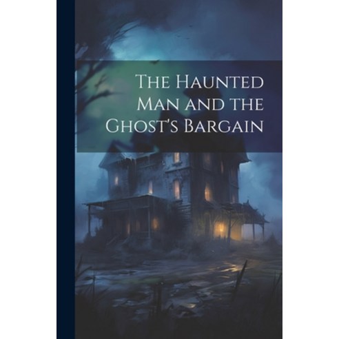 (영문도서) The Haunted man and the Ghost''s Bargain Paperback, Legare Street Press, English, 9781021198426