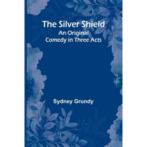(영문도서) The Silver Shield: An Original Comedy in Three Acts Paperback, Alpha Edition, English, 9789357933414