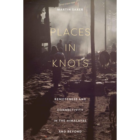 (영문도서) Places in Knots: Remoteness and Connectivity in the Himalayas and Beyond Paperback, Cornell University Press, English, 9781501766893