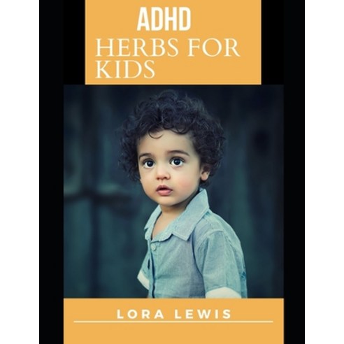 (영문도서) ADHD Herbs for Kids: Discover Several ADHD/Friendly Herbs That Can Be Prepared From Home Paperback, Independently Published, English, 9798534011555