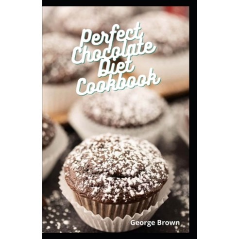 Perfect Chocolate Diet Cookbook: Weight Loss Recipes With A Low Carbohydrate Paperback, Independently Published, English, 9798746257574