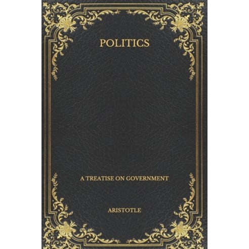 Politics: A Treatise on Government Paperback, Independently Published, English, 9798564889452