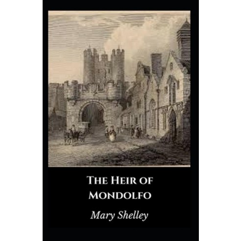 The Heir of Mondolfo: Mary Shelley (Short Stories Classics Literature) [Annotated] Paperback, Independently Published, English, 9798735896159