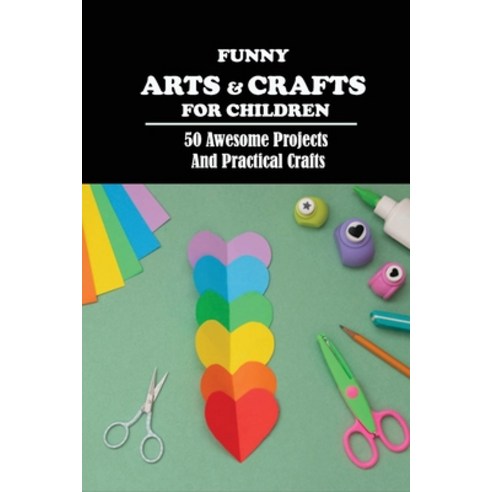 Funny Arts & Crafts For Children: 50 Awesome Projects And Practical Crafts: Picture Books About Bein... Paperback, Independently Published, English, 9798739629340