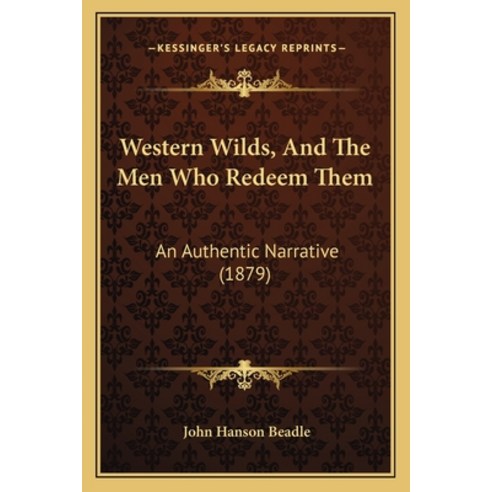 Western Wilds And The Men Who Redeem Them: An Authentic Narrative (1879) Paperback, Kessinger Publishing