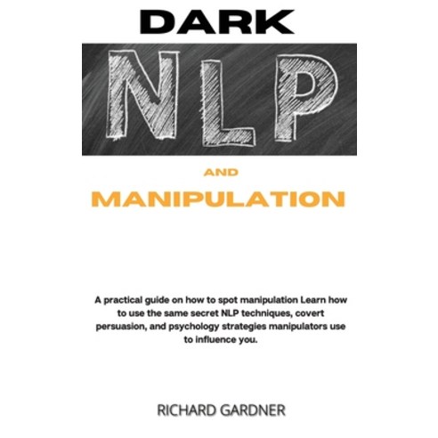 (영문도서) Dark Nlp and Manipulation: A practical guide on how to spot manipulation and learn how to us... Hardcover, Richard Gardner, English, 9781802735024