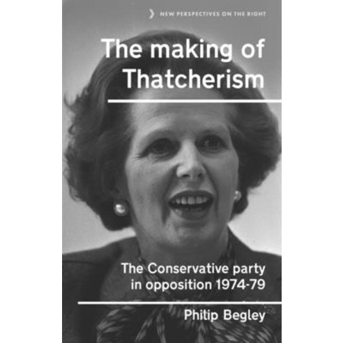The making of Thatcherism: The Conservative Party in opposition 1974-79 Hardcover, Manchester University Press, English, 9781526131300
