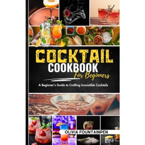 (영문도서) Cocktail Cookbook for Beginners: A Beginner''s Guide to Crafting Irresistible Cocktails Paperback, Independently Published, English, 9798871316702