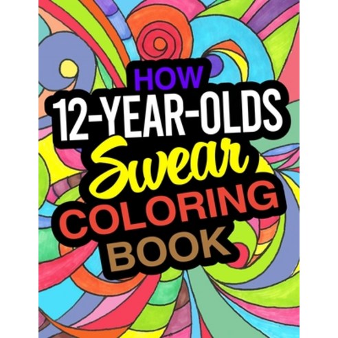 How 12-Year-Olds Swear Coloring Book: A Funny Coloring Book For 12 Year Old Boys And Girls Paperback, Independently Published, English, 9798607996819