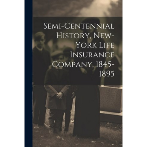 (영문도서) Semi-Centennial History New-York Life Insurance Company 1845-1895 Paperback, Legare Street Press, English, 9781021746603