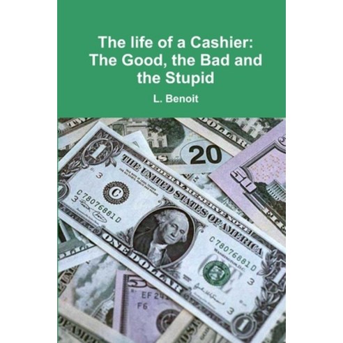 (영문도서) The life of a Cashier: The Good the Bad and the Stupid Paperback, Lulu.com, English, 9781312038080