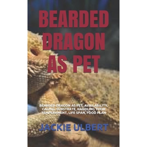 Bearded Dragon as Pet: Bearded Dragon as Pet: Availability Caging Substrate Handling Their Temper... Paperback, Independently Published, English, 9798742038511
