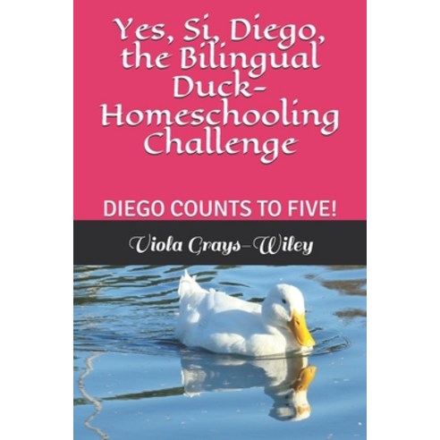 Yes Si Diego the Bilingual Duck- Homeschooling Challenge: Diego Counts to Five! Paperback, Independently Published, English, 9798729346271