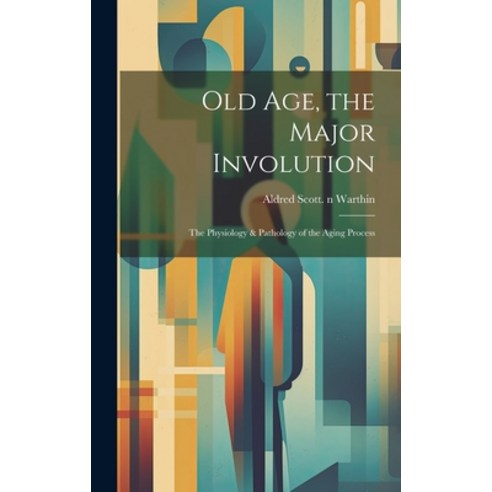 (영문도서) Old Age the Major Involution: the Physiology & Pathology of the Aging Process Hardcover, Hassell Street Press, English, 9781019367070