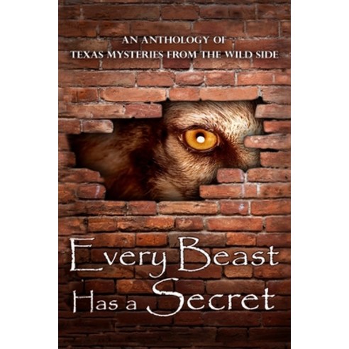 Every Beast Has a Secret: An Anthology of Texas Mysteries on the Wild Side Paperback, Independently Published, English, 9798574992197