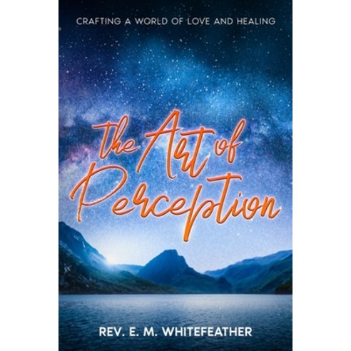 (영문도서) The Art of Perception: Crafting a World of Love and Healing Paperback, Ebookit.com, English, 9781456645588