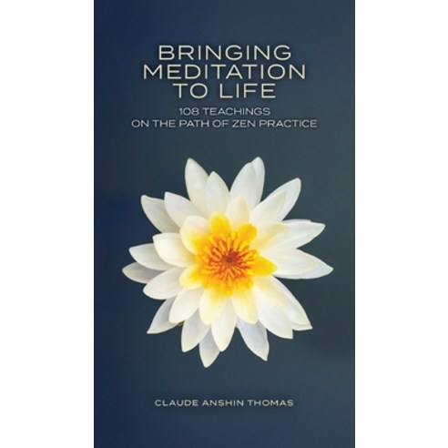 Bringing Meditation to Life: 108 Teachings on the Path of Zen Practice Hardcover, Oakwood Publications, English, 9781736293430