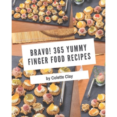 Bravo! 365 Yummy Finger Food Recipes: Let''s Get Started with The Best Yummy Finger Food Cookbook! Paperback, Independently Published