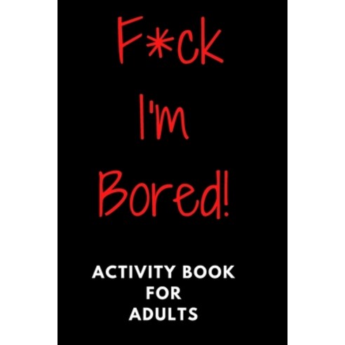 F*ck I''m Bored! Activity Book For Adults Paperback, Independently Published