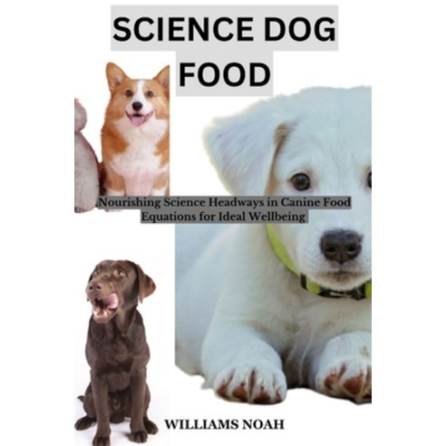 (영문도서) Science Dog Food: Nourishing Science Headways in Canine Food Equations for Ideal Wellbeing. Paperback, Independently Published, English, 9798860886896