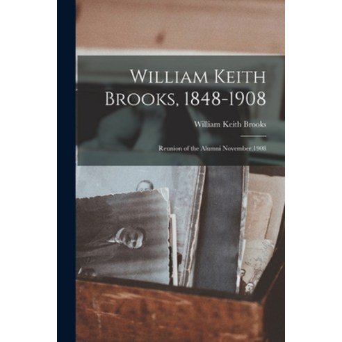 (영문도서) William Keith Brooks 1848-1908: Reunion of the Alumni November 1908 Paperback, Legare Street Press, English, 9781015170315