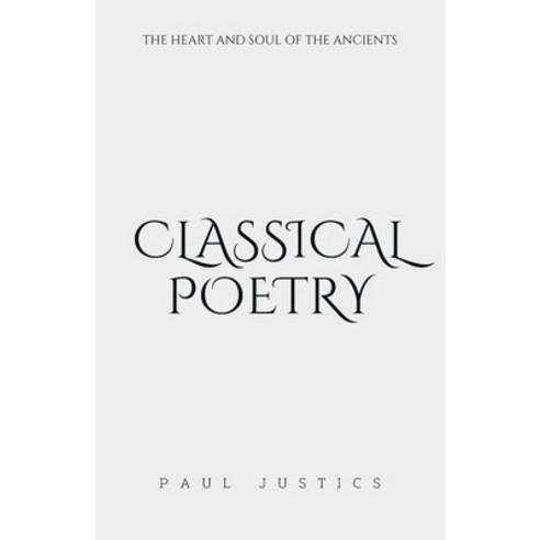 (영문도서) Classical Poetry: The Heart and Soul of the Ancients Paperback, Independently Published, English, 9798377716006