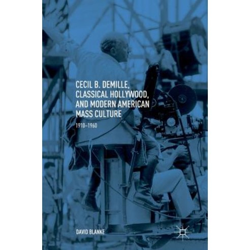 (영문도서) Cecil B. Demille Classical Hollywood and Modern American Mass Culture: 1910-1960 Hardcover, Palgrave MacMillan, English, 9783319769851