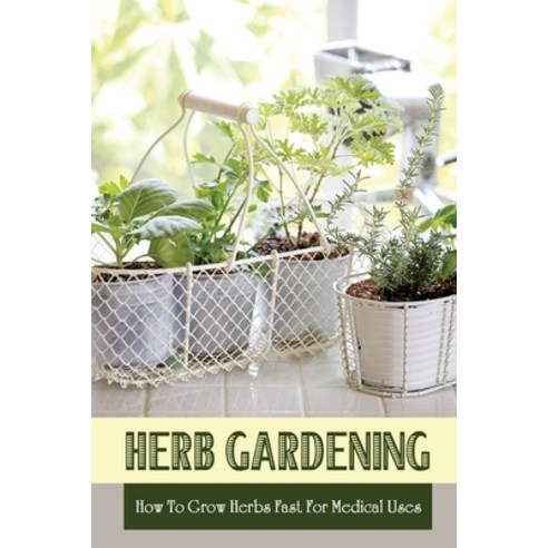 (영문도서) Herb Gardening: How To Grow Herbs Fast For Medical Uses: Gardening Books For Beginners Paperback, Independently Published, English, 9798473525854