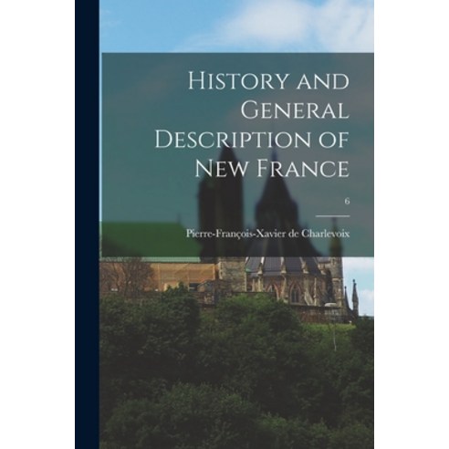 (영문도서) History and General Description of New France; 6 Paperback, Hassell Street Press, English, 9781013935138