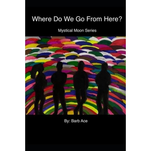 Where Do We Go From Here: Mystical Moon Series Paperback, Independently Published, English, 9798747842755