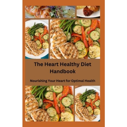 (영문도서) The Heart Healthy Diet Handbook: Nourishing Your Heart for Optimal Health Paperback, Independently Published, English, 9798858067047