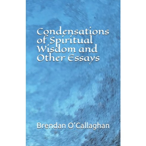 Condensations of Spiritual Wisdom and Other Essays Paperback, Independently Published