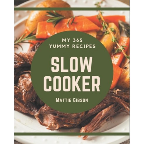 My 365 Yummy Slow Cooker Recipes: Yummy Slow Cooker Cookbook - Your Best Friend Forever Paperback, Independently Published