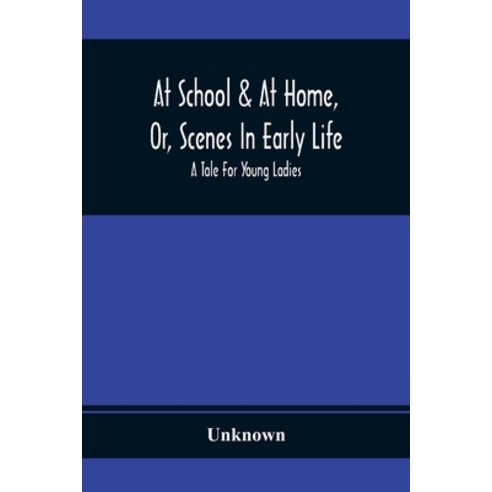 At School & At Home Or Scenes In Early Life; A Tale For Young Ladies Paperback, Alpha Edition, English, 9789354367731